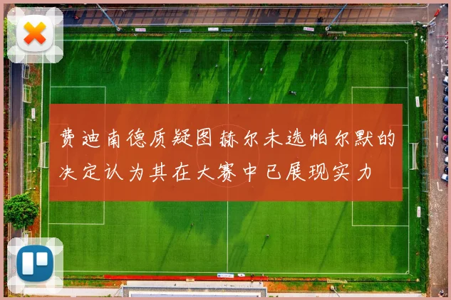 费迪南德质疑图赫尔未选帕尔默的决定认为其在大赛中已展现实力
