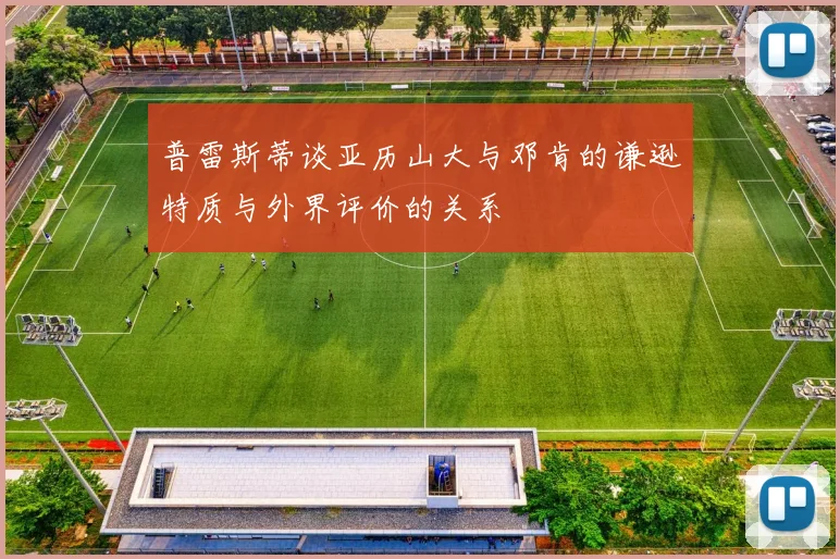 普雷斯蒂谈亚历山大与邓肯的谦逊特质与外界评价的关系